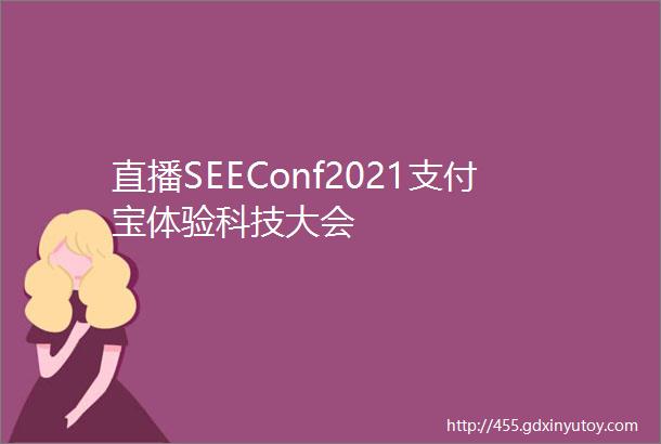直播SEEConf2021支付宝体验科技大会