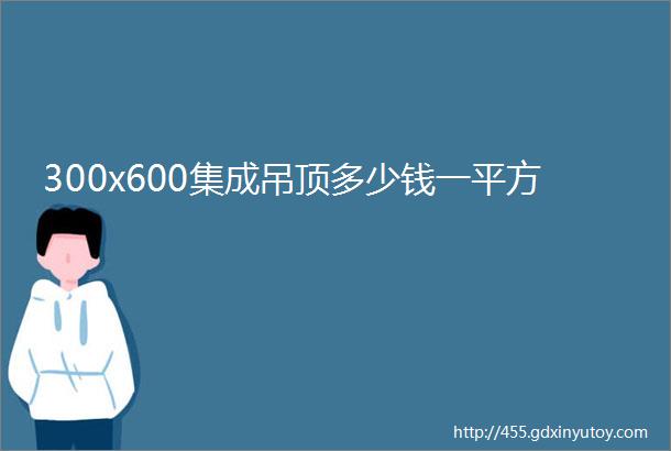 300x600集成吊顶多少钱一平方